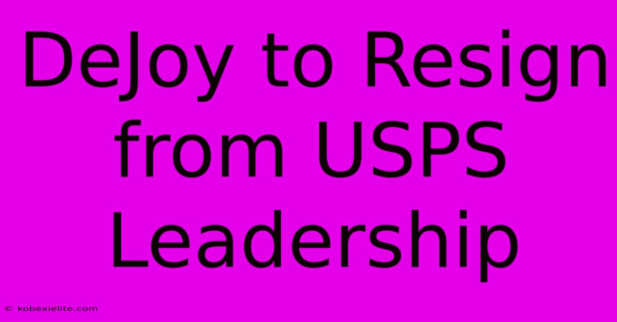 DeJoy To Resign From USPS Leadership