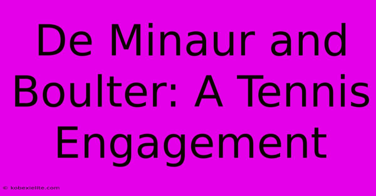 De Minaur And Boulter: A Tennis Engagement