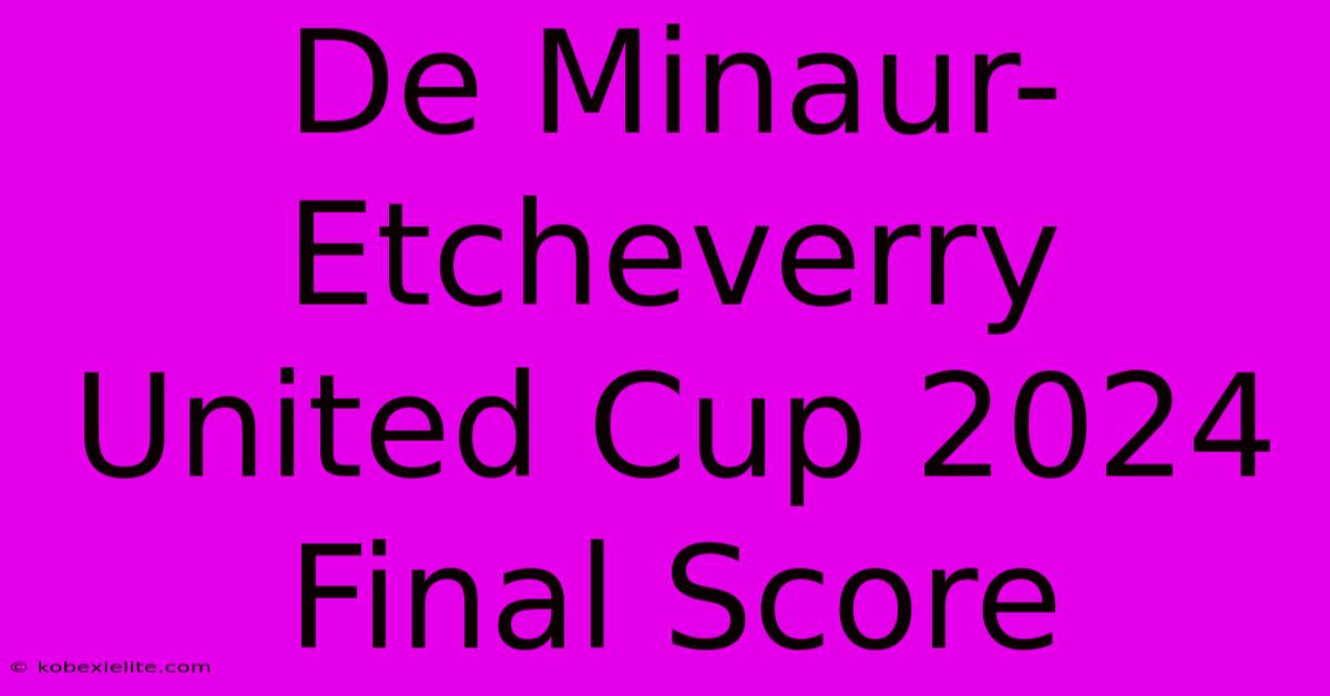 De Minaur-Etcheverry United Cup 2024 Final Score