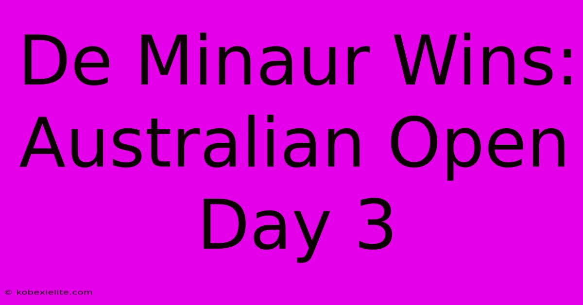 De Minaur Wins: Australian Open Day 3