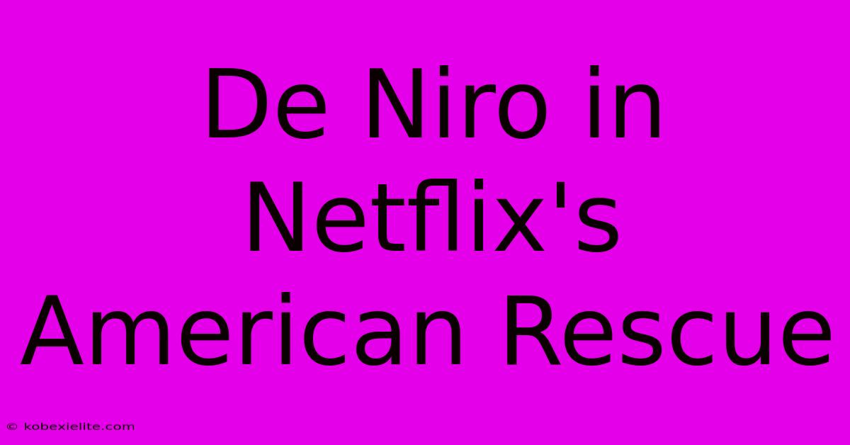 De Niro In Netflix's American Rescue