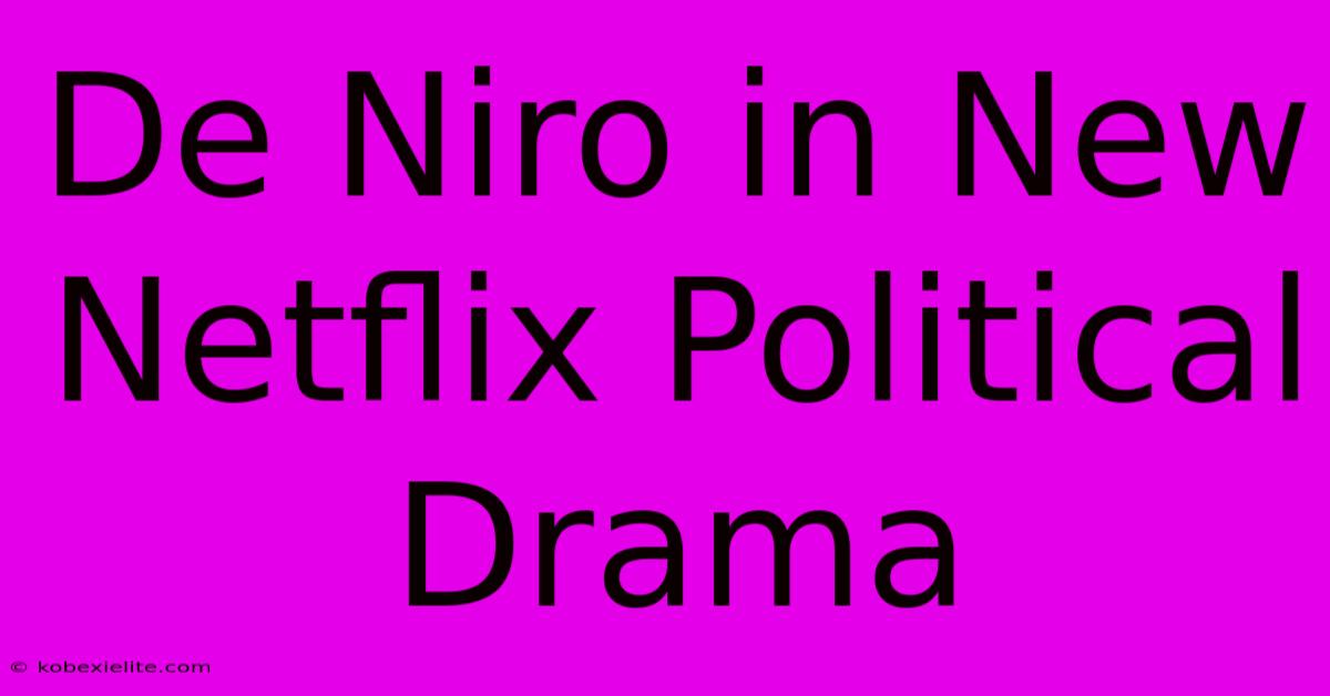 De Niro In New Netflix Political Drama