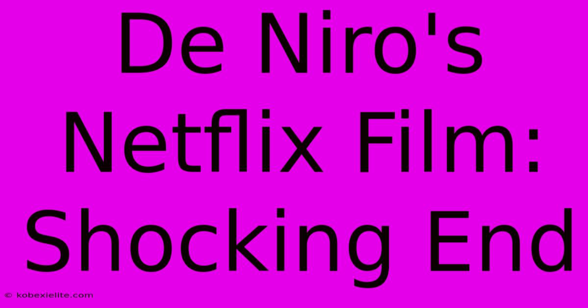 De Niro's Netflix Film: Shocking End