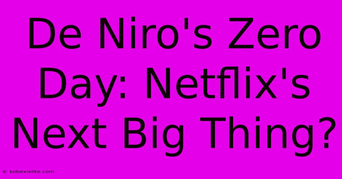 De Niro's Zero Day: Netflix's Next Big Thing?