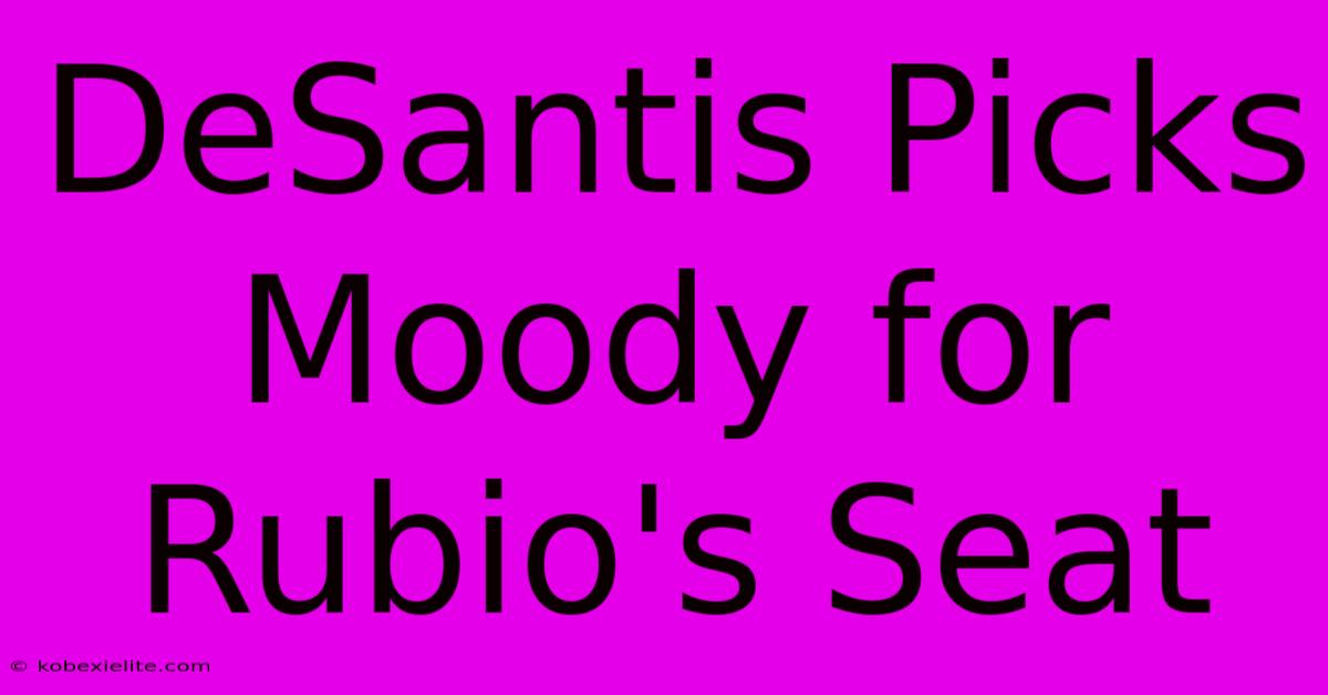 DeSantis Picks Moody For Rubio's Seat