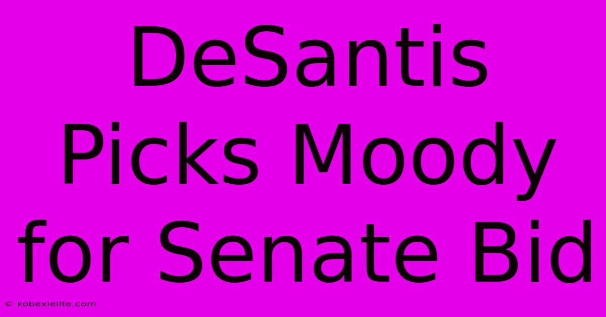 DeSantis Picks Moody For Senate Bid