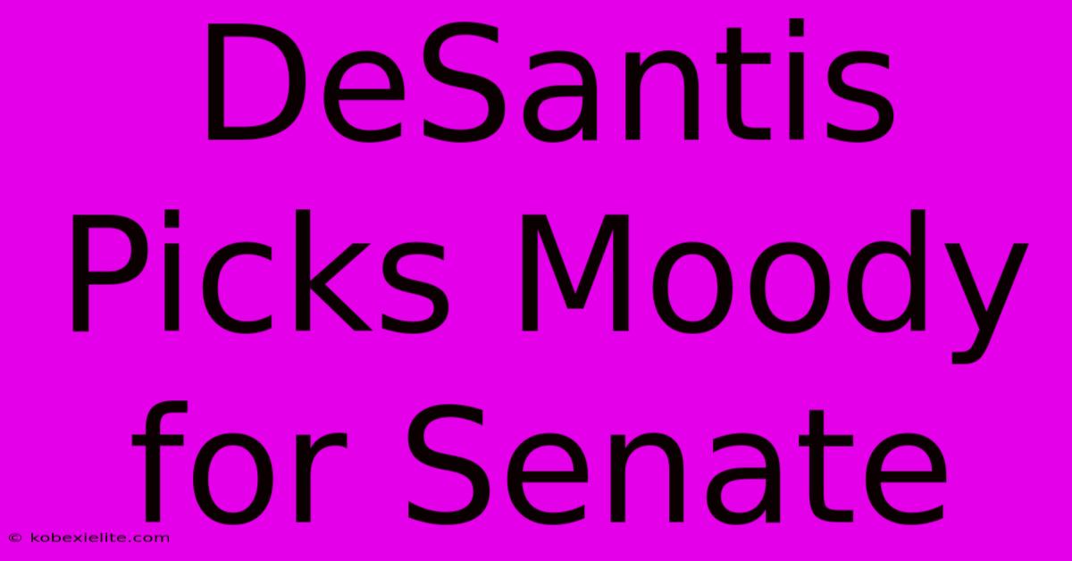 DeSantis Picks Moody For Senate