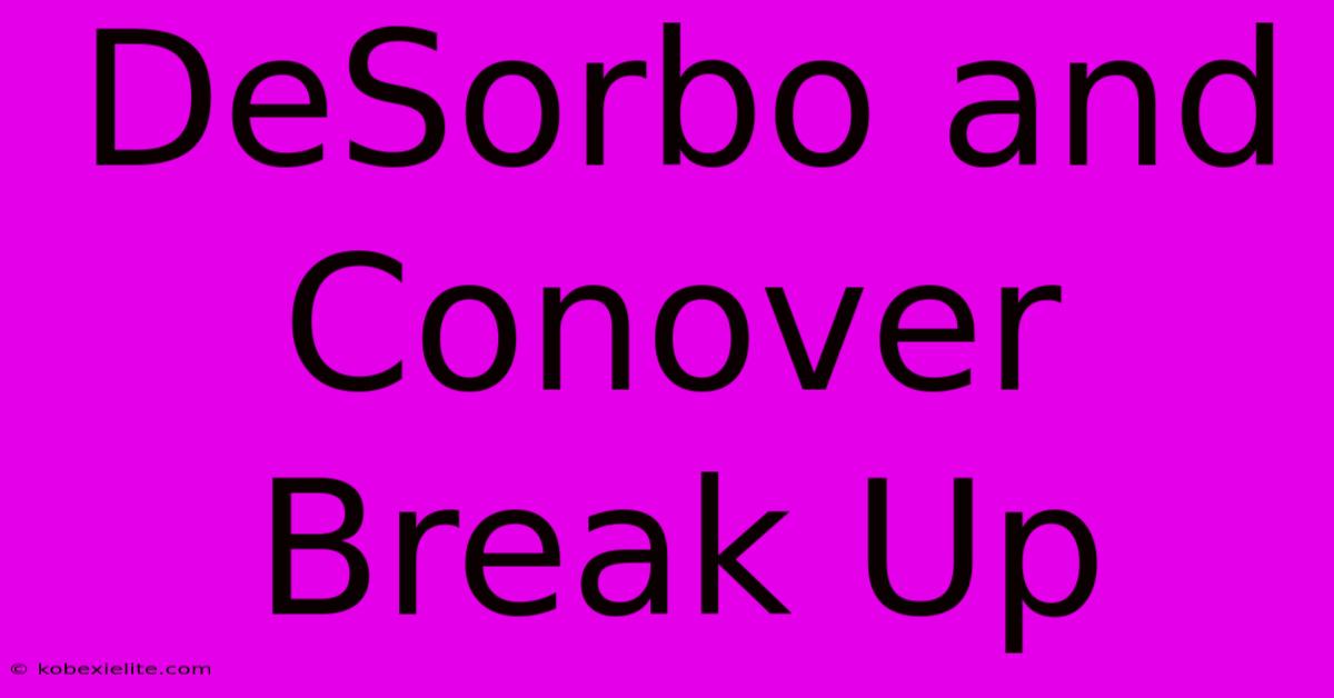 DeSorbo And Conover Break Up