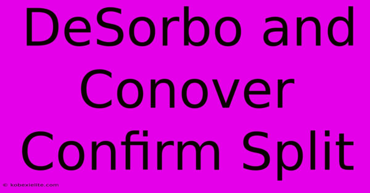 DeSorbo And Conover Confirm Split