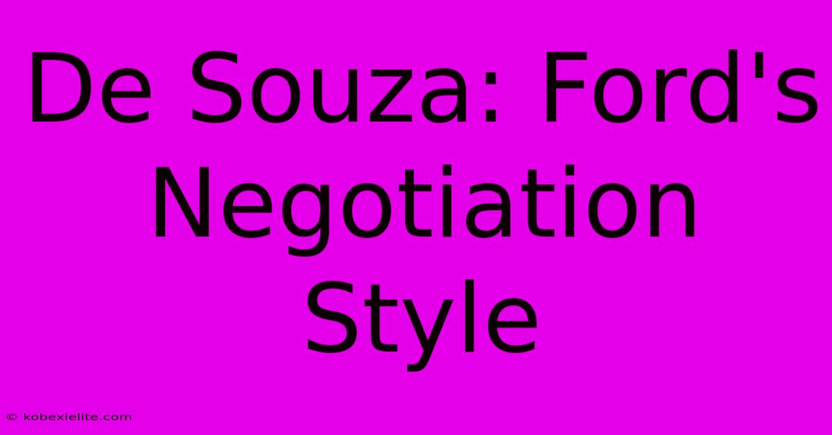 De Souza: Ford's Negotiation Style