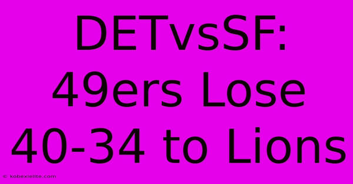 DETvsSF: 49ers Lose 40-34 To Lions