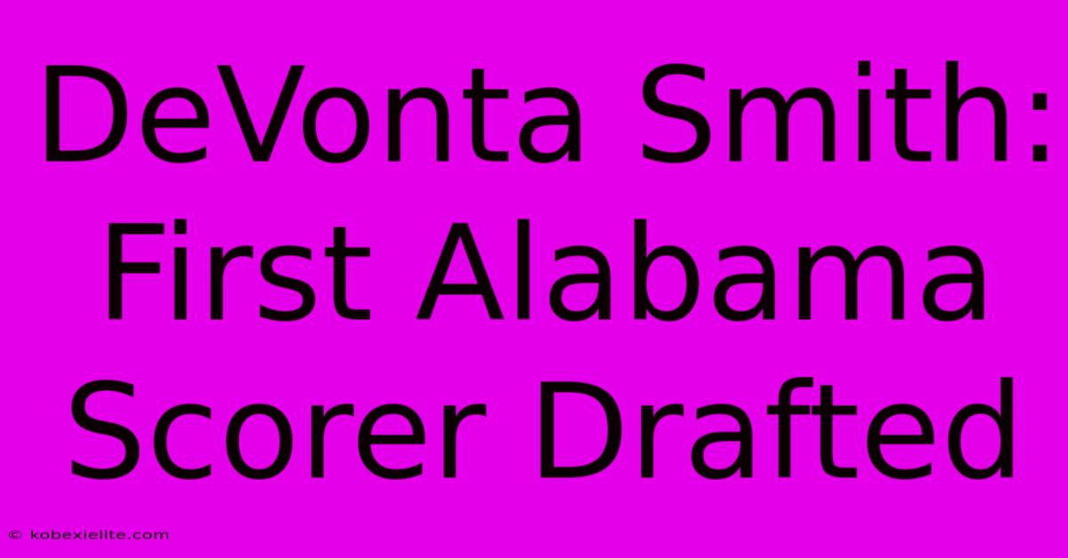 DeVonta Smith: First Alabama Scorer Drafted