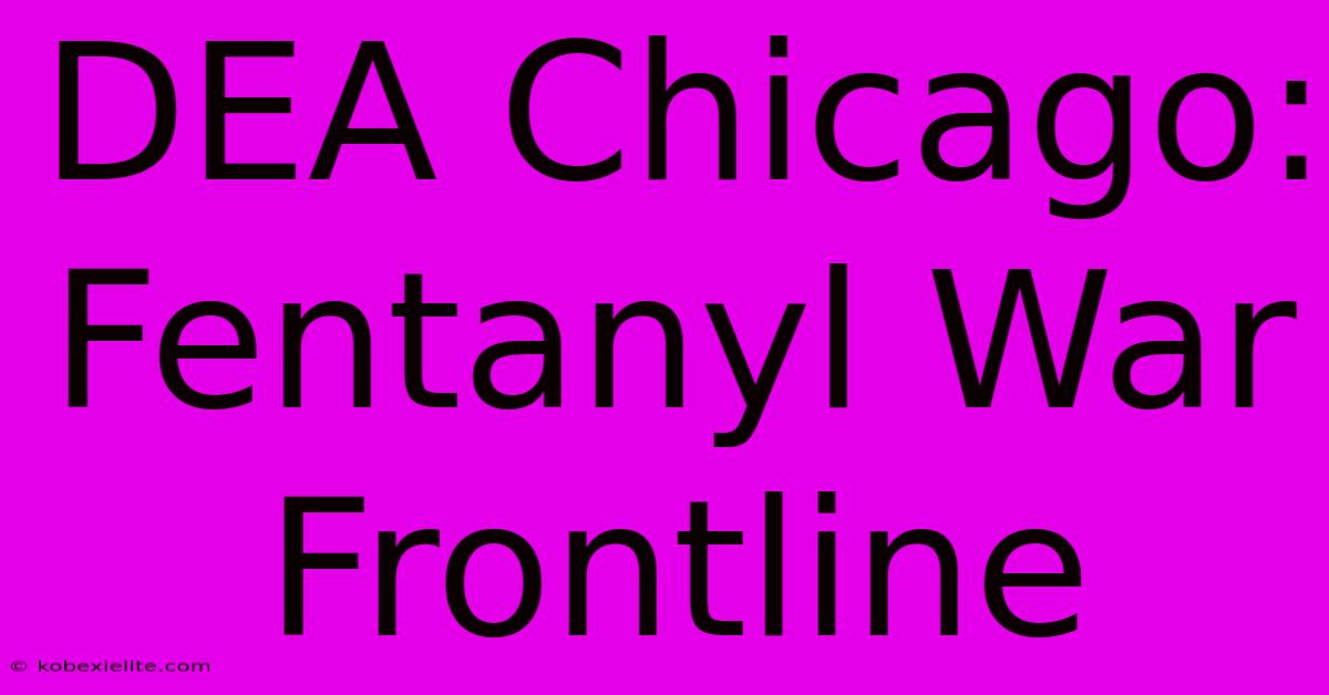 DEA Chicago: Fentanyl War Frontline