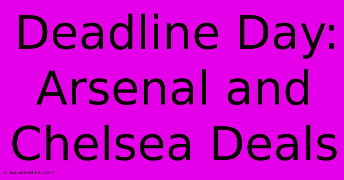 Deadline Day: Arsenal And Chelsea Deals