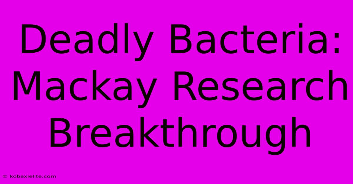 Deadly Bacteria: Mackay Research Breakthrough