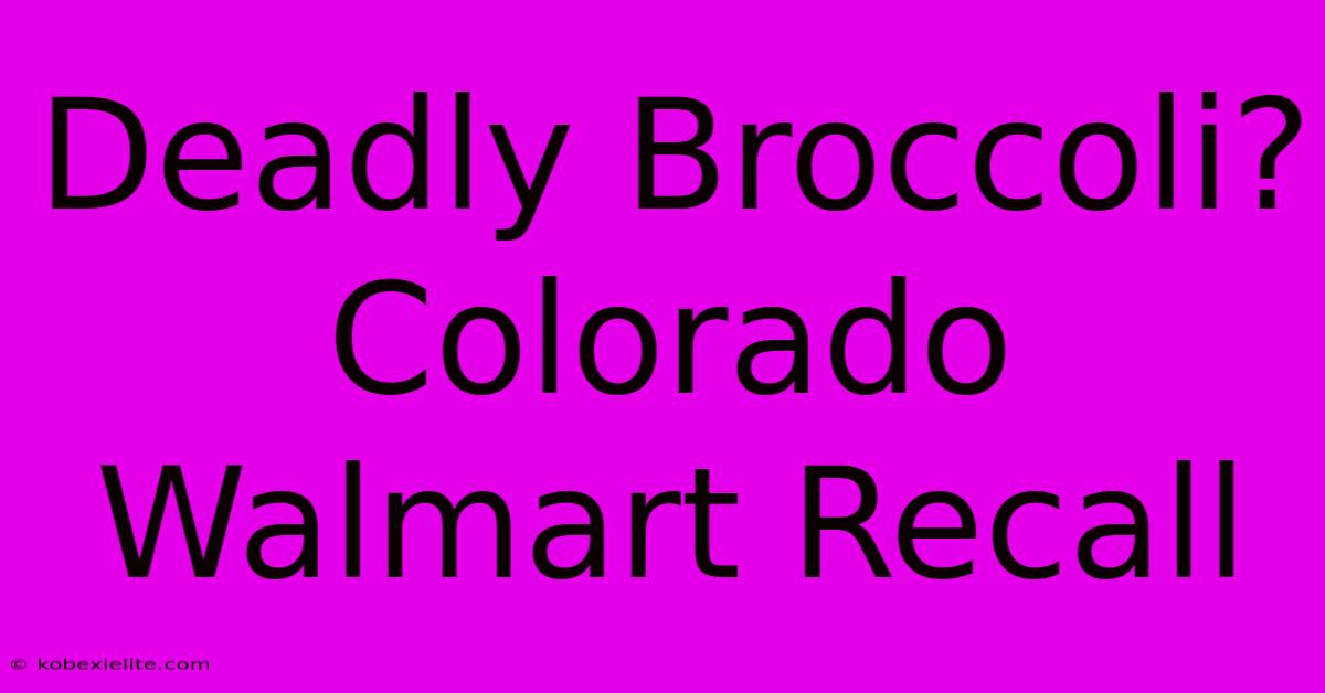 Deadly Broccoli? Colorado Walmart Recall