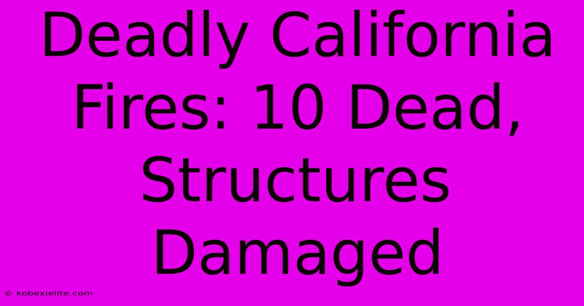 Deadly California Fires: 10 Dead, Structures Damaged