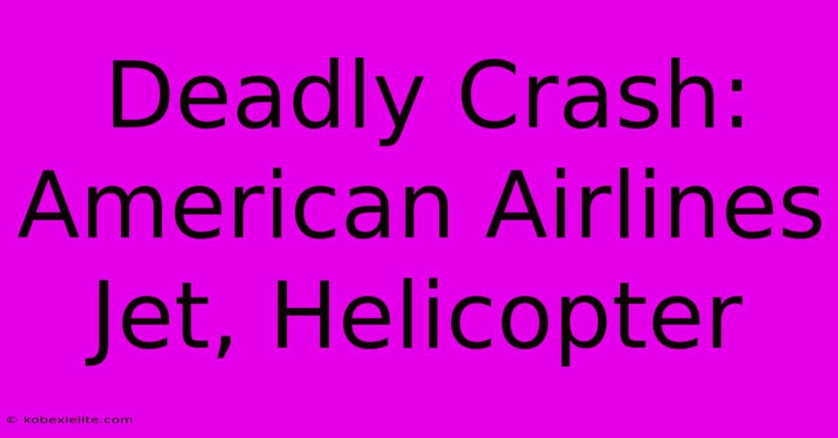 Deadly Crash: American Airlines Jet, Helicopter