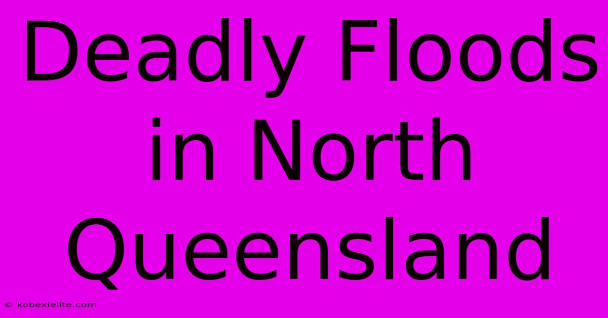 Deadly Floods In North Queensland