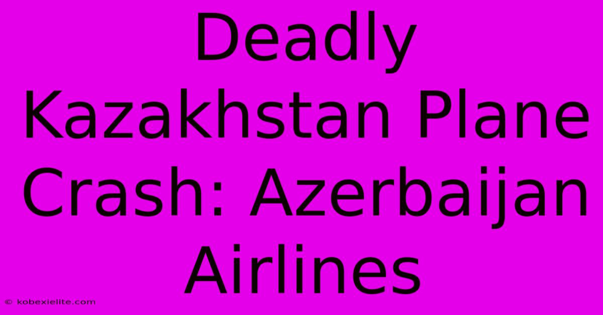 Deadly Kazakhstan Plane Crash: Azerbaijan Airlines