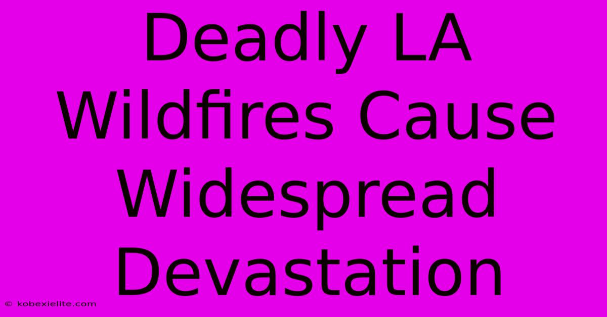 Deadly LA Wildfires Cause Widespread Devastation