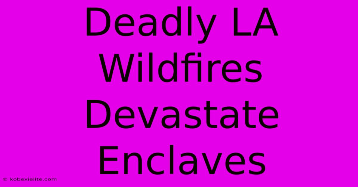 Deadly LA Wildfires Devastate Enclaves