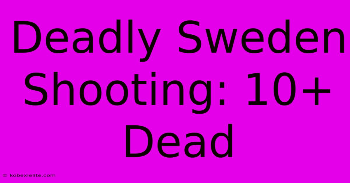 Deadly Sweden Shooting: 10+ Dead