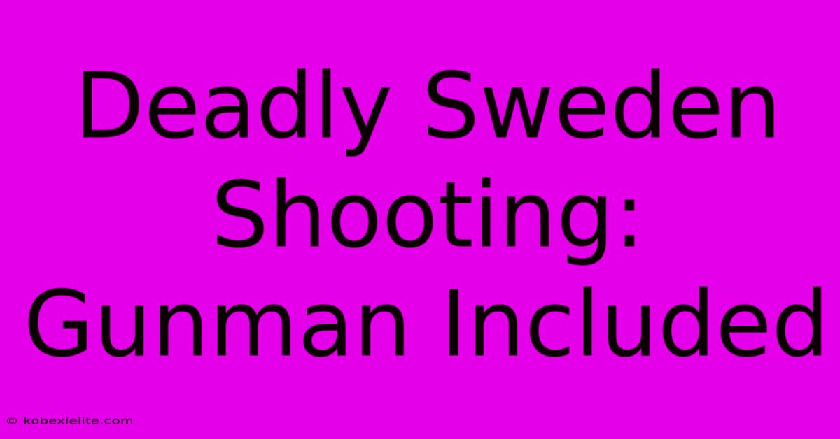 Deadly Sweden Shooting: Gunman Included