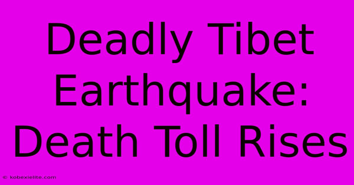 Deadly Tibet Earthquake: Death Toll Rises