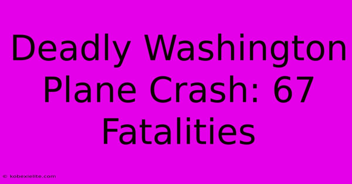 Deadly Washington Plane Crash: 67 Fatalities