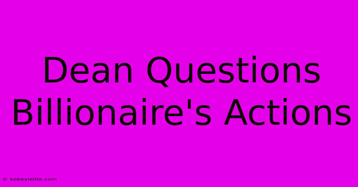 Dean Questions Billionaire's Actions