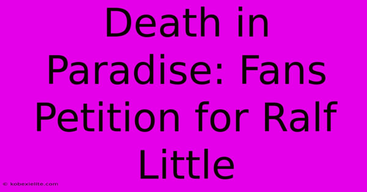 Death In Paradise: Fans Petition For Ralf Little