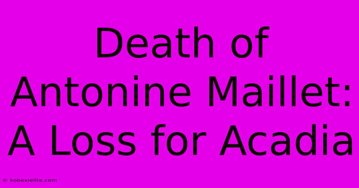 Death Of Antonine Maillet: A Loss For Acadia