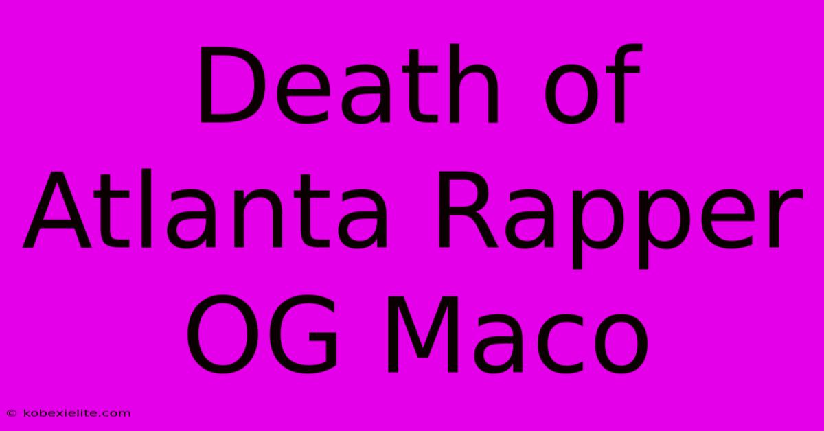 Death Of Atlanta Rapper OG Maco