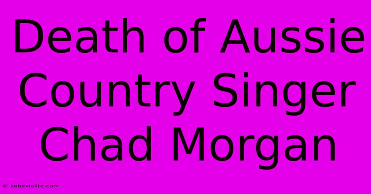 Death Of Aussie Country Singer Chad Morgan