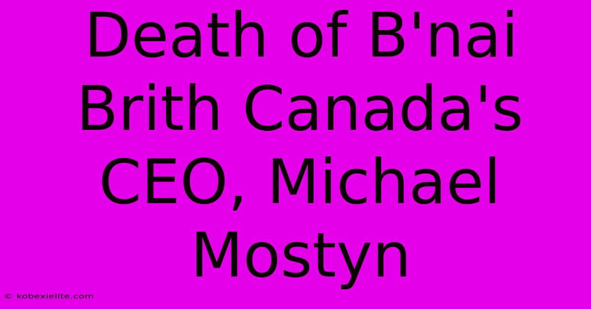 Death Of B'nai Brith Canada's CEO, Michael Mostyn