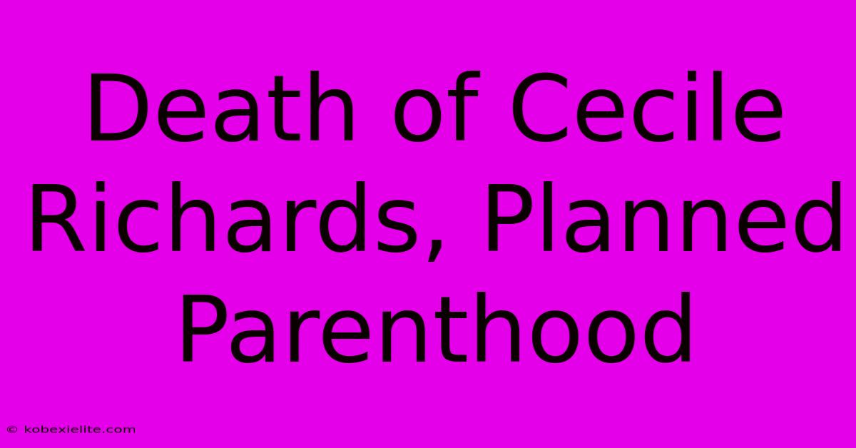 Death Of Cecile Richards, Planned Parenthood