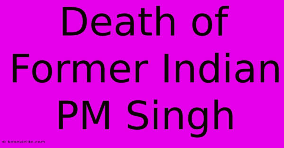 Death Of Former Indian PM Singh