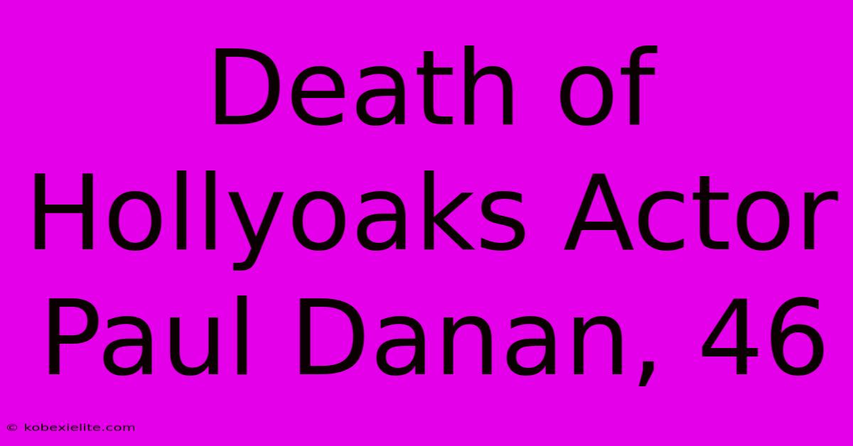 Death Of Hollyoaks Actor Paul Danan, 46