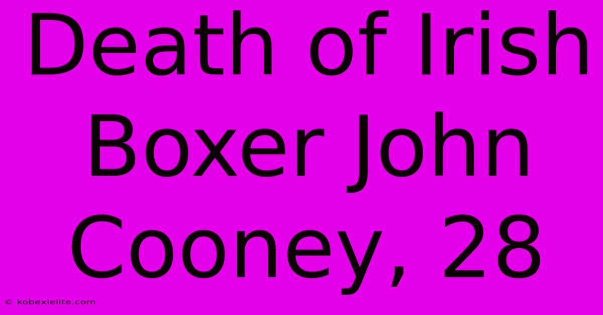 Death Of Irish Boxer John Cooney, 28