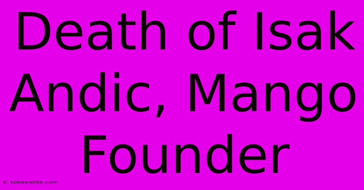 Death Of Isak Andic, Mango Founder Death Of Isak Andic, Mango Founder