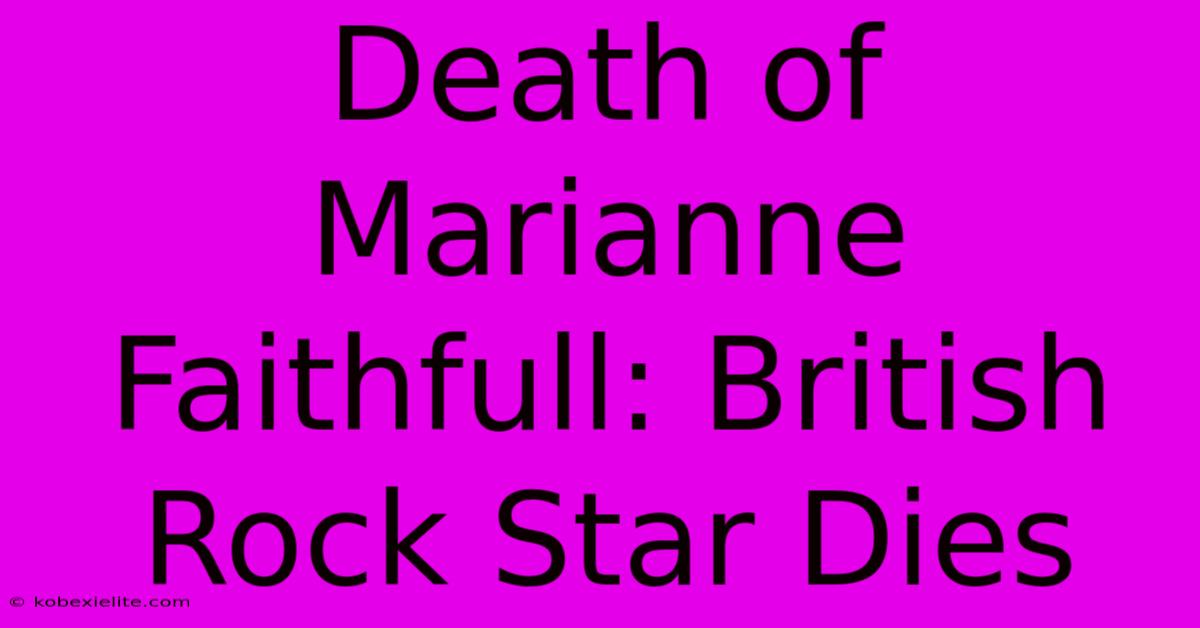 Death Of Marianne Faithfull: British Rock Star Dies