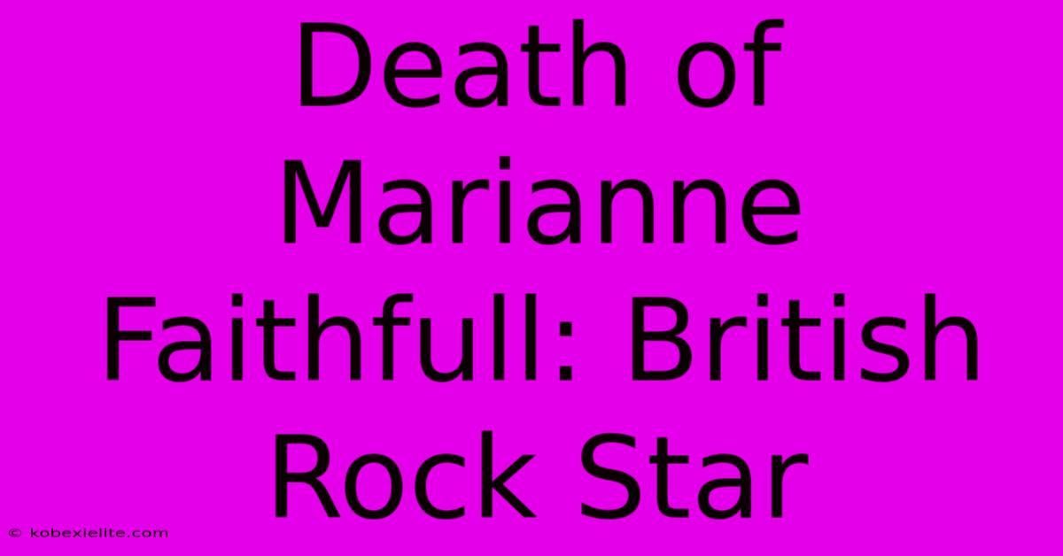 Death Of Marianne Faithfull: British Rock Star