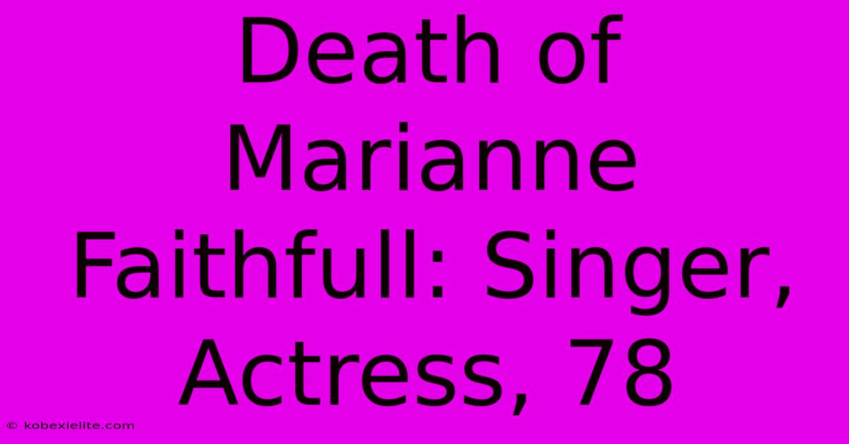 Death Of Marianne Faithfull: Singer, Actress, 78