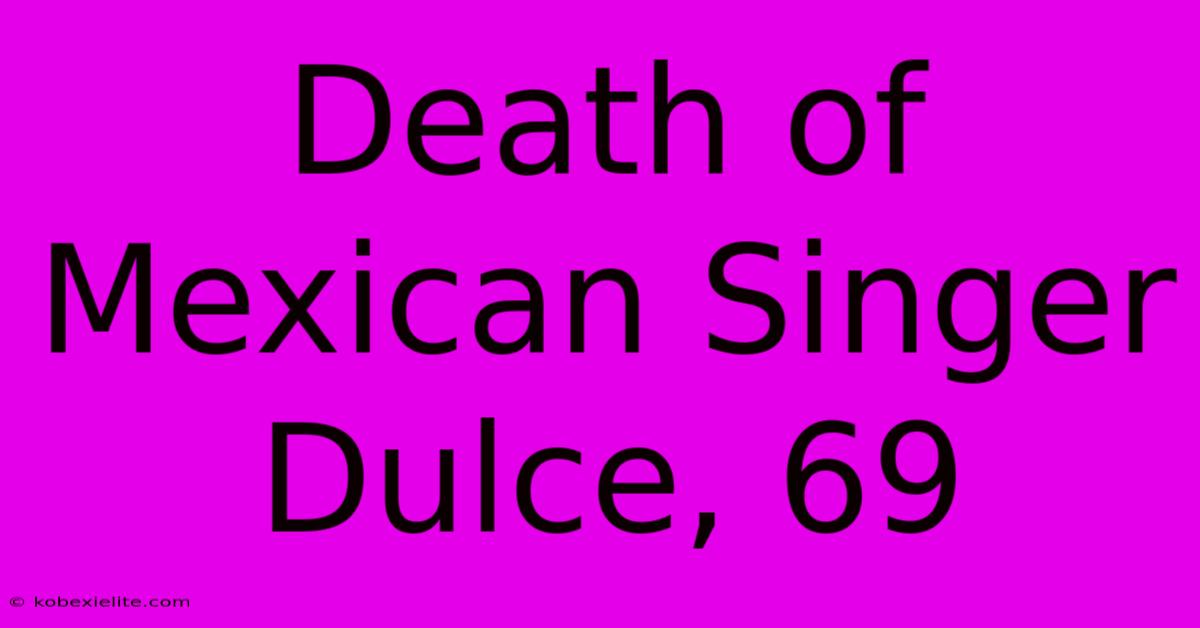 Death Of Mexican Singer Dulce, 69