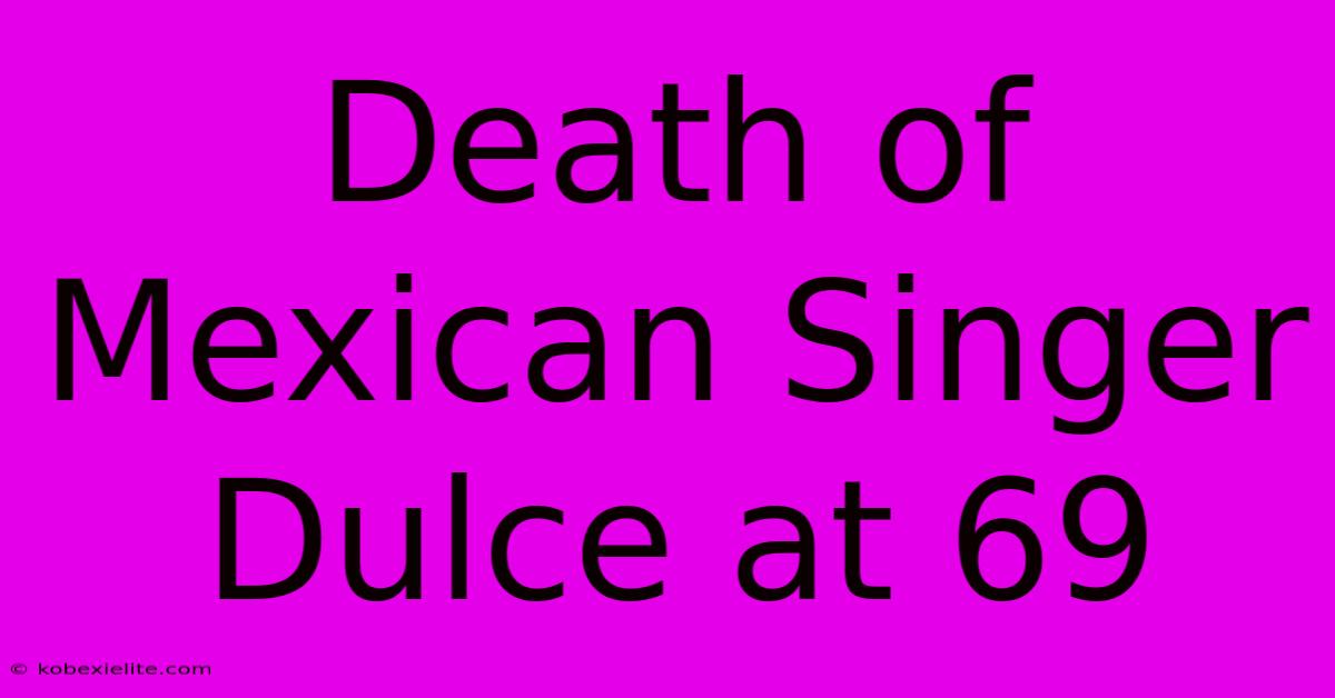 Death Of Mexican Singer Dulce At 69