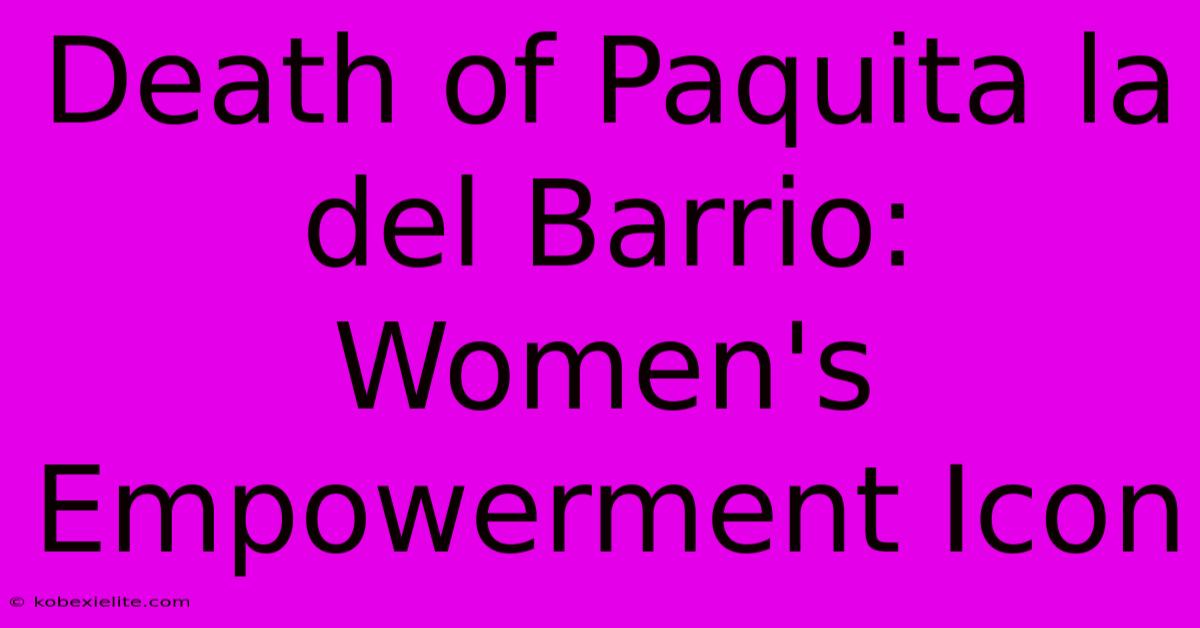 Death Of Paquita La Del Barrio: Women's Empowerment Icon