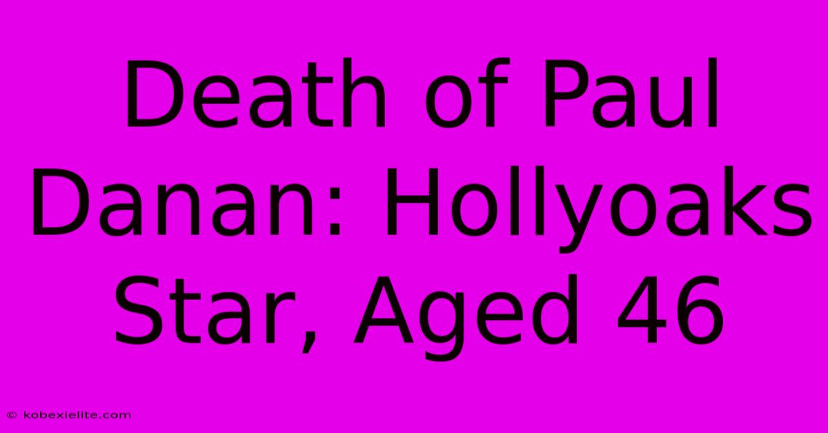 Death Of Paul Danan: Hollyoaks Star, Aged 46