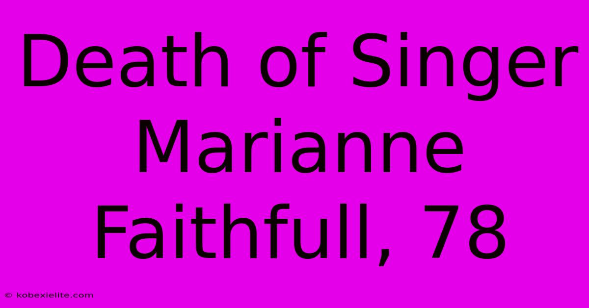 Death Of Singer Marianne Faithfull, 78