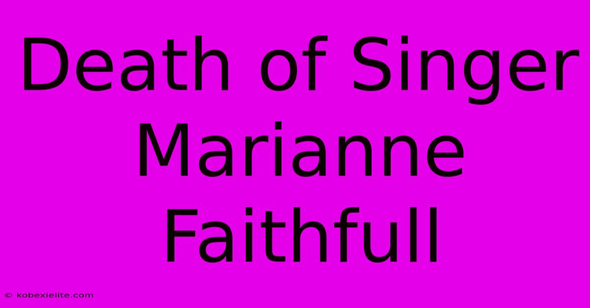 Death Of Singer Marianne Faithfull